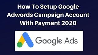 How to setup google adwords campaign account with payment 2020