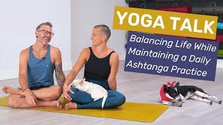 Yoga Talk | Balancing Life While Maintaining a Daily Ashtanga Yoga Practice