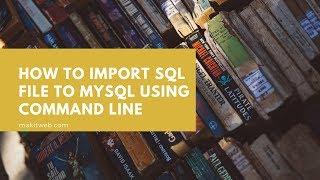 How to import SQL file to MySQL using Command Line