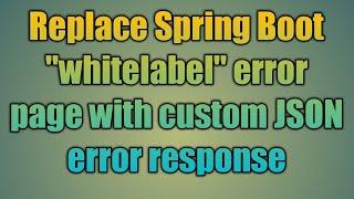 43.Replace Spring Boot "whitelabel" error page with custom JSON error response