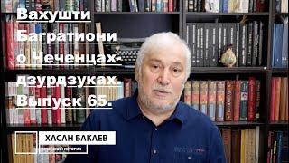 Историк Хасан Бакаев | Вахушти Багратиони о Чеченцах - дзурдзуках | Выпуск 65: 2 часть 64-го выпуска