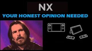 Nintendo NX - Your Honest Opinion Needed