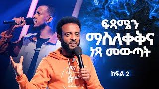 ፍፃሜን ማስለቀቅና ነጻ መውጣት ክፍል 2 - ተነሺና አብሪ || ልዩ የወጣቶች አገልግሎት || Arise and Shine special youth service