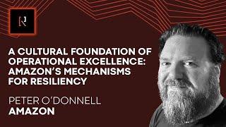 Cultural Foundation of Operational Excellence: Amazon’s Mechanisms for Resiliency | Peter O'Donnell