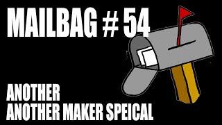 Mailbag 54 - Another Another Maker Special!