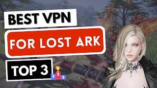 BEST VPN FOR LOST ARK  Top 3 Best VPN for Lost Ark in 2024  Reviewed & Compared