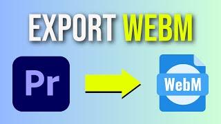 Export WebM Format In Premiere Pro (Without Media Encoder)