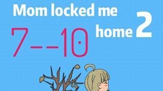 Mom locked me home 2 days 7--10