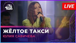 Юлия Савичева - Жёлтое Такси (LIVE @Авторадио)