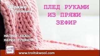 Вязание руками. Мастер-класс "Плед крупной вязки из пряжи ЗЕФИР"