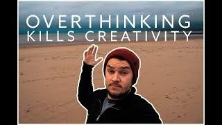 Overthinking things and killing creativity!