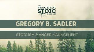 Gregory B  Sadler | Stoicism & Anger Management