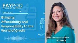 Bringing Affordability and Responsibility to the World of Credit with Adelina Grozdanova of Upgrade