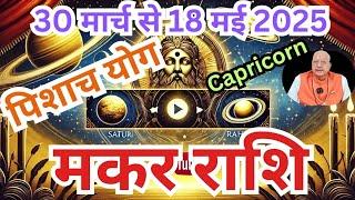 मकर राशि ll पिशाच योग ll 30 मार्च से 18 मई 2025 ll Capricorn ll Double power