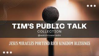 Tim's JW Public Talks Jesus Miracles Portend Rich Kingdom Blessings