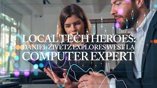 Local Tech Heroes: Daniel Zivetz Explores West LA Computer Expert