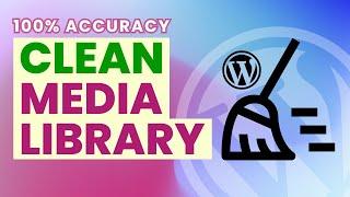 Remove All Unused Images from WordPress Media Library | Clean Media Library with 100% Accuracy