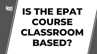 Is the EPAT course classroom-based?