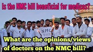 Is the NMC bill beneficial for medicos? | What are the opinions/views of doctors on the NMC bill?