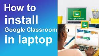 How to install Google Classroom in laptop