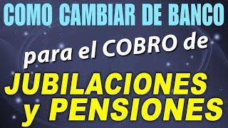 Cómo CAMBIAR de BANCO para el COBRO de Jubilaciones y Pensiones 