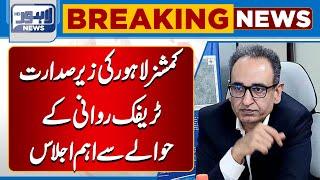 Breaking News!! Commissioner Lahore Important Meeting Regarding Traffic Flow | Lahore News HD