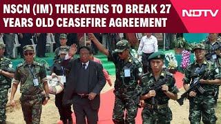 Nagaland | NSCN(IM) Threatens To End 27-Year-Old Ceasefire If 3rd-Party Intervention Not Possible