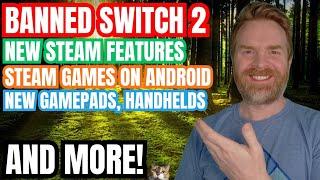 Steam Game on Android, Banned Nintendo Switch 2 Systems, Gamepads, Handhelds and more