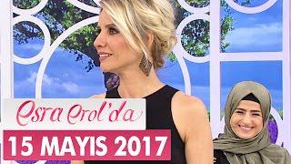 Esra Erol'da 15 Mayıs 2017 Pazartesi - Tek Parça