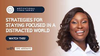STRATEGIES FOR STAYING FOCUSED IN A DISTRACTED WORLD" || OPE ADEBAYO