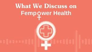 About Fempower Health: A Women's Health Podcast