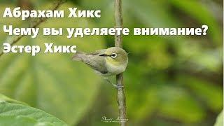 Абрахам Хикс – Чему вы уделяете внимание?