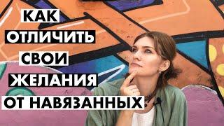 КАК ОТЛИЧИТЬ СВОИ ЖЕЛАНИЯ ОТ НАВЯЗАННЫХ