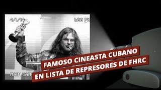 ¿Por qué un famoso cineasta cubano está en una lista de represores?