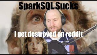 SparkSQL Sucks - I get destroyed on Reddit