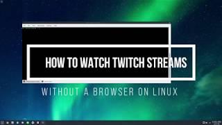 How To Watch Twitch Streams Without A Browser On Linux