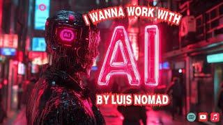 I WANT TO WORK WITH AI by Luis Nomad (Official Music Video)