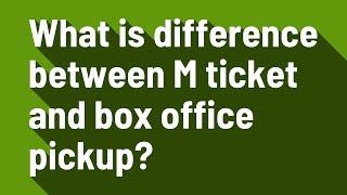 What is difference between M ticket and box office pickup?