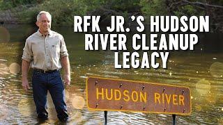 RFK Jr.’s Hudson River Cleanup Legacy.