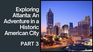 Exploring Atlanta: An Adventure in a Historic American City - Part 3