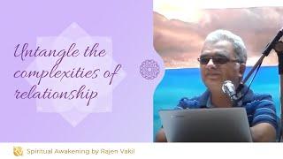 Untangle the complexities of relationship | Rajen Vakil Teachings