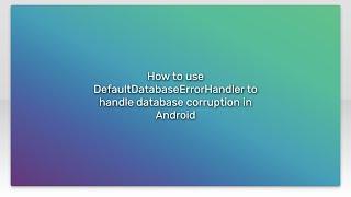 How to use DefaultDatabaseErrorHandler to handle database corruption in Android