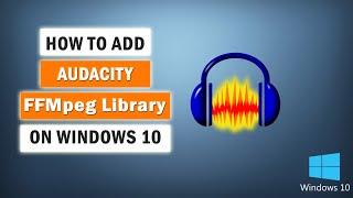 How to Install FFmpeg library in Audacity (Windows 10)