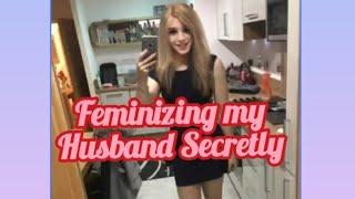 Feminizing my Husband Secretly By sissy tania