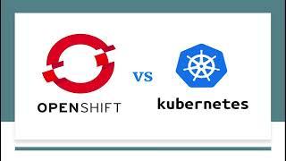 Kubernetes vs OpenShift What is the difference | Comparison of OpenShift and Kubernetes tutorials