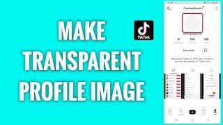 How To Make A Transparent TikTok Profile Image