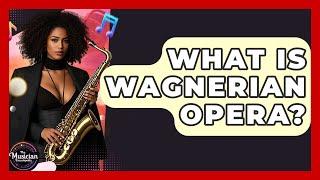 What Is Wagnerian Opera? - The Musician Encyclopedia