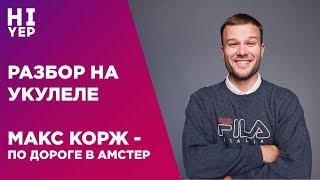 МАКС КОРЖ - ПО ДОРОГЕ В АМСТЕР | РАЗБОР НА УКУЛЕЛЕ