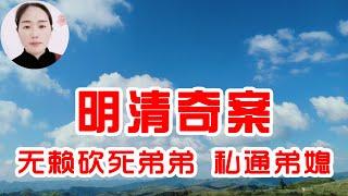 清朝奇案：无赖砍死弟弟 私通弟媳 踢死亲妻 狗骨换人骨 两妻舅告状被枉杀
