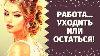 ЧТО ВАС ЖДЕТ В СФЕРЕ РАБОТЫ? УЙТИ ИЛИ ОСТАТЬСЯ? СТОИТ ЛИ УВОЛЬНЯТЬСЯ?